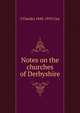 Notes on the churches of Derbyshire, J Charles 1843-1919 Cox 