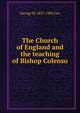 The Church of England and the teaching of Bishop Colenso, George W. 1827-1902 Cox 