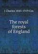 The royal forests of England, J Charles 1843-1919 Cox 