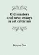 Old masters and new; essays in art criticism, Kenyon Cox 
