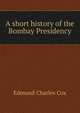 A short history of the Bombay Presidency, Edmund Charles Cox 