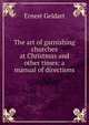 The art of garnishing churches at Christmas and other times: a manual of directions, Ernest Geldart 