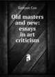 Old masters and new: essays in art criticism, Kenyon Cox 