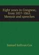 Eight years in Congress, from 1857-1865. Memoir and speeches, Samuel Sullivan Cox 
