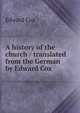 A history of the church / translated from the German by Edward Cox, Edward Cox 