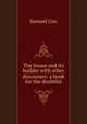The house and its builder with other discourses: a book for the doubtful, Samuel Cox 