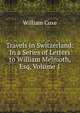 Travels in Switzerland: In a Series of Letters to William Melmoth, Esq, Volume 1, Coxe, William 