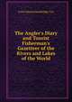 The Angler's Diary and Tourist Fisherman's Gazetteer of the Rivers and Lakes of the World, Irwin Edward Bainbridge Cox 