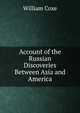 Account of the Russian Discoveries Between Asia and America, Coxe, William 