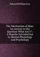 The Mechanism of Man: An Answer to the Question What Am I? : A Popular Introduction to Mental Physiology and Psychology, Edward William Cox 