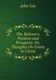 The Believer's Position and Prospects: Or, Thoughts On Union to Christ, John Cox 