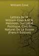 Lettres De M. William Coxe ? M.W. Melmoth: Sur L'?tat Politique, Civil Et Naturel De La Suisse (French Edition), Coxe, William 