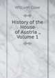 History of the House of Austria ., Volume 1, Coxe, William 