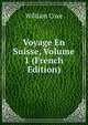 Voyage En Suisse, Volume 1 (French Edition), Coxe, William 