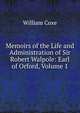 Memoirs of the Life and Administration of Sir Robert Walpole: Earl of Orford, Volume 1, Coxe, William 
