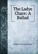 The Ladye Chace: A Ballad, Arthur Cleveland Coxe 