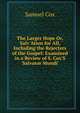 The Larger Hope Or, Salv Ation for All, Including the Rejecters of the Gospel: Examined in a Review of S. Cox'S 'Salvator Mundi'., Samuel Cox 