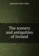 The scenery and antiquities of Ireland, Willis Nathaniel Parker 