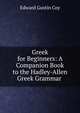 Greek for Beginners: A Companion Book to the Hadley-Allen Greek Grammar ., Edward Gustin Coy 