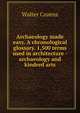 Archaeology made easy. A chronological glossary. 1,500 terms used in architecture - archaeology and kindred arts, Walter Cozens 