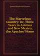 The Marvelous Country: Or, Three Years in Arizona and New Mexico, the Apaches' Home, Samuel Woodworth Cozzens 