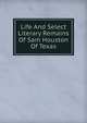 Life And Select Literary Remains Of Sam Houston Of Texas, 