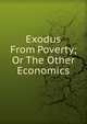 Exodus From Poverty; Or The Other Economics, 