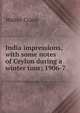 India impressions, with some notes of Ceylon during a winter tour; 1906-7, Walter Crane 