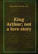 King Arthur; not a love story, Dinah Maria Mulock Craik 