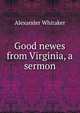 Good newes from Virginia, a sermon, Alexander Whitaker 