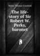 The life-story of Sir Robert W. Perks, baronet, Walter Thomas Cranfield 