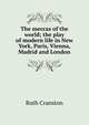 The meccas of the world; the play of modern life in New York, Paris, Vienna, Madrid and London, Ruth Cranston 