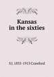 Kansas in the sixties, S J. 1835-1913 Crawford 