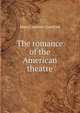 The romance of the American theatre, Mary Caroline Crawford 