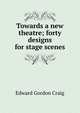 Towards a new theatre; forty designs for stage scenes, Edward Gordon Craig 