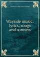 Wayside music: lyrics, songs and sonnets, Charles H. 1858-1923 Crandall 