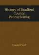 History of Bradford County, Pennsylvania;, David Craft 