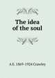 The idea of the soul, A E. 1869-1924 Crawley 