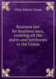 Business law for business men, covering all the states and territories in the Union, Utley Edwin Crane 