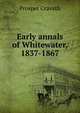 Early annals of Whitewater, 1837-1867, Prosper Cravath 