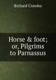 Horse & foot; or, Pilgrims to Parnassus, Richard Crawley 