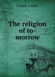 The religion of to-morrow, Frank Crane 