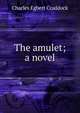 The amulet; a novel, Charles Egbert Craddock 
