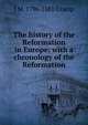 The history of the Reformation in Europe: with a chronology of the Reformation, J M. 1796-1881 Cramp 
