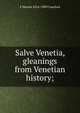 Salve Venetia, gleanings from Venetian history;, F Marion 1854-1909 Crawford 