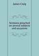 Sermons preached on several subjects and occasions, James Craig 