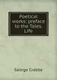 Poetical works: preface to the Tales. Life, George Crabbe 