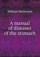 A manual of diseases of the stomach, William Maclennan 