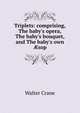 Triplets: comprising, The baby's opera, The baby's bouquet, and The baby's own ?sop, Walter Crane 