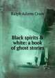 Black spirits & white: a book of ghost stories, Ralph Adams Cram 